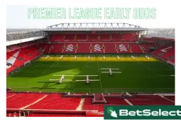 Premier League Early Odds – Bookmakers Pick Their Top 4