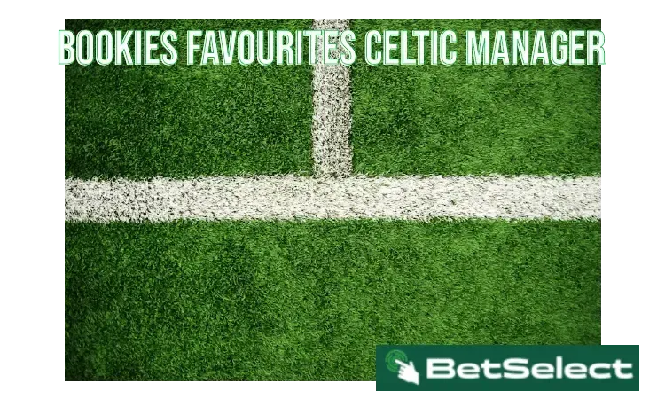 Bookies’ Favourites: Celtic’s Next Manager Odds