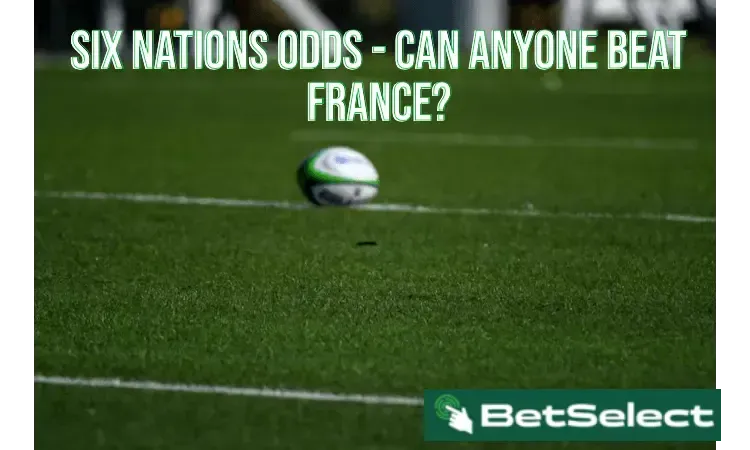 Six Nations Odds - Can Anyone Beat France?